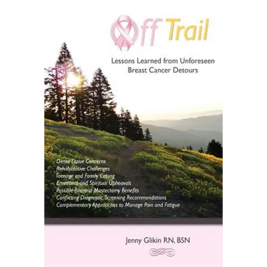 Off trail Lessons Learned from Unforeseen Breast Cancer Detours: *Dense Tissue Concerns *Rehabilitative Challenges *Teenage and Family Coping *Emotion