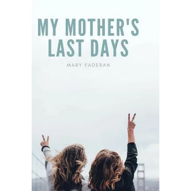 My Mother's Last Days: The Story of Sally Faderan's Last Days