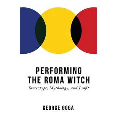 Performing the Roma Witch: Stereotype, Mythology, and Profit