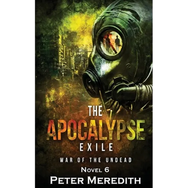 The Apocalypse Exile: The War of the Undead Novel 6