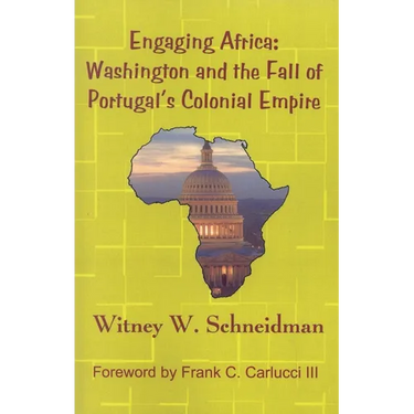 Engaging Africa: Washington and the Fall of Portugal's Colonial Empire