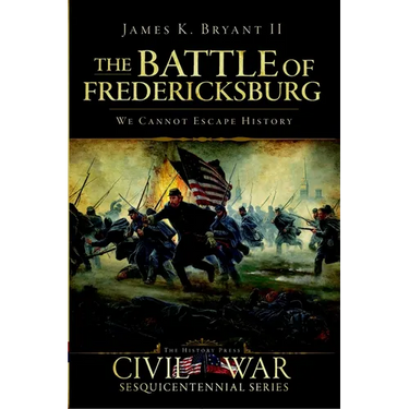 The Battle of Fredericksburg: We Cannot Escape History
