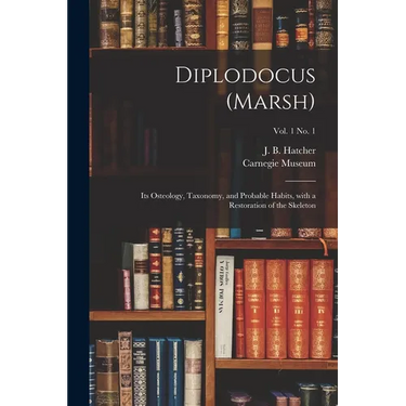 Diplodocus (Marsh): Its Osteology, Taxonomy, and Probable Habits, With a Restoration of the Skeleton; vol. 1 no. 1