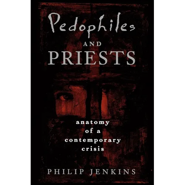 Pedophiles and Priests: Anatomy of a Contemporary Crisis