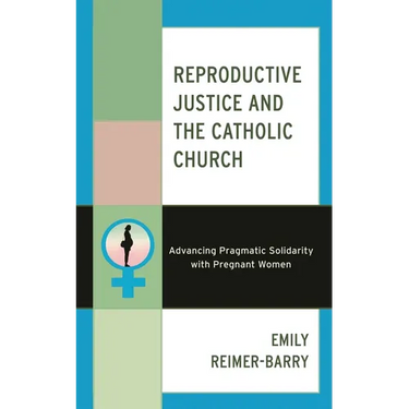 Reproductive Justice and the Catholic Church: Advancing Pragmatic Solidarity with Pregnant Women