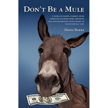 Don't Be a Mule: A down-to-earth, common-sense approach to saving more, spending less, and generating extra money in your everyday life