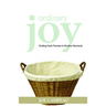 Ordinary Joy: Finding Fresh Promise in Routine Moments