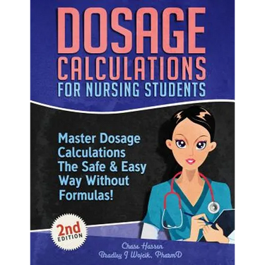 Dosage Calculations for Nursing Students: Master Dosage Calculations The Safe & Easy Way Without Formulas!