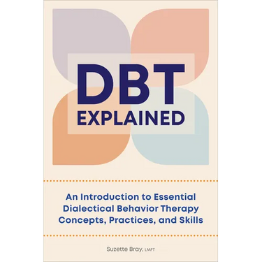 Dbt Explained: An Introduction to Essential Dialectical Behavior Therapy Concepts, Practices, and Skills