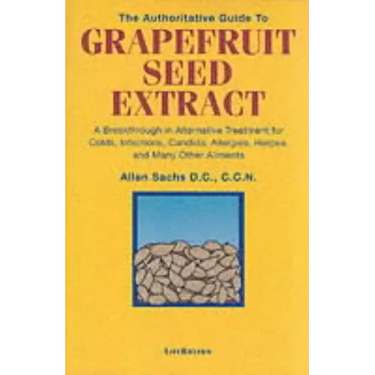 The Authoritative Guide to Grapefruit Seed Extract: A Breakthrough in Alternative Treatment for Colds, Infections, Candida, Allergies, Herpes, and Man