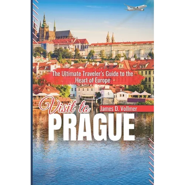 Visit to Prague: The Ultimate Traveler's Guide to the Heart of Europe