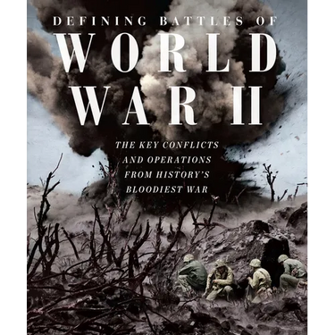 Defining Battles of World War II: The Key Conflicts and Operations from History's Bloodiest War
