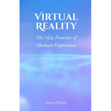 Virtual Reality: The New Frontier of Human Experience