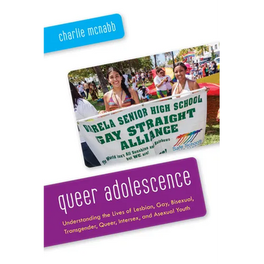 Queer Adolescence: Understanding the Lives of Lesbian, Gay, Bisexual, Transgender, Queer, Intersex, and Asexual Youth