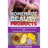 Homemade Beauty Products: Easy DIY Recipes & Holistic Solutions for Glowing Skin and Beautiful Hair