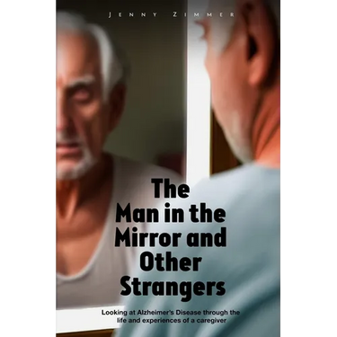 The Man In the Mirror and Other Strangers: Looking at Alzheimer's Disease through the Life and Experiences of a Caregiver Wife