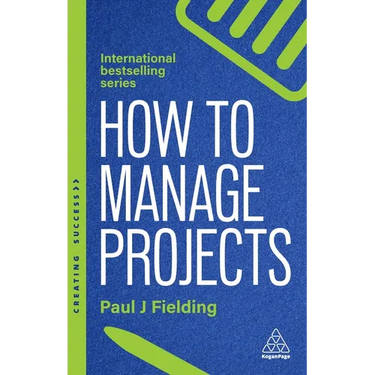 How to Manage Projects: Essential Project Management Skills to Deliver On-Time, On-Budget Results