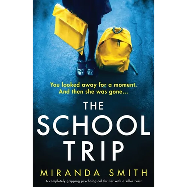 The School Trip: A completely gripping psychological thriller with a killer twist
