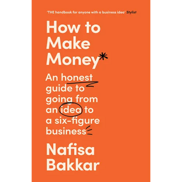 How to Make Money: An Honest Guide to Going from an Idea to a Six-Figure Business