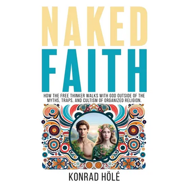 Naked Faith: How the freethinker walks with God outside of the myths, traps, and cultism of organized religion.