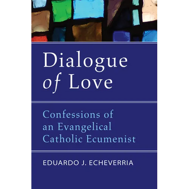 Dialogue of Love: Confessions of an Evangelical Catholic Ecumenist