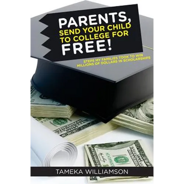 PARENTS, Send Your Child to College for FREE!: Steps My Families Took to Win Millions of Dollars in Scholarships