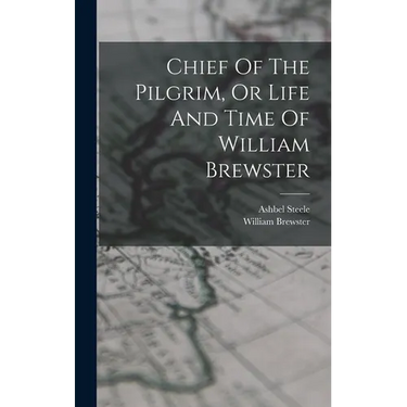 Chief Of The Pilgrim, Or Life And Time Of William Brewster