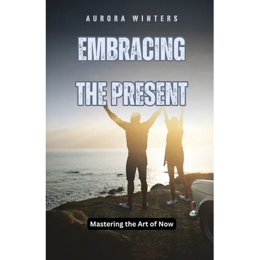 Embracing the Present: Mastering the Art of Now