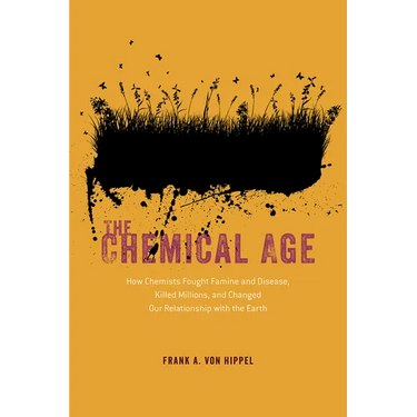 The Chemical Age: How Chemists Fought Famine and Disease, Killed Millions, and Changed Our Relationship with the Earth