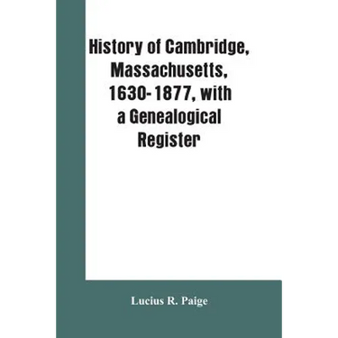 History of Cambridge, Massachusetts, 1630-1877, with a genealogical register