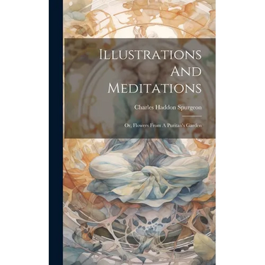 Illustrations And Meditations: Or, Flowers From A Puritan's Garden