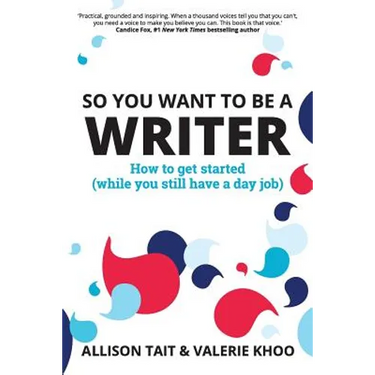 So You Want To Be A Writer: How to get started (while you still have a day job)