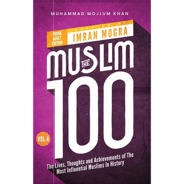 The Muslim 100 YA Edition Volume 4: The Lives, Thoughts and Achievements of the Most Influential Muslims in History
