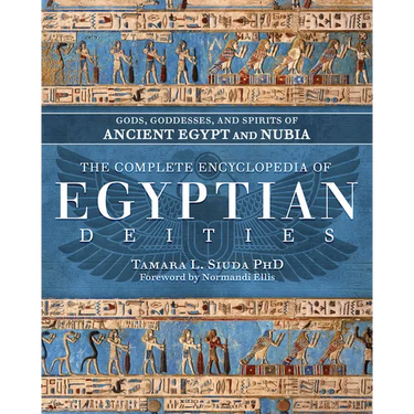 The Complete Encyclopedia of Egyptian Deities: Gods, Goddesses, and Spirits of Ancient Egypt and Nubia