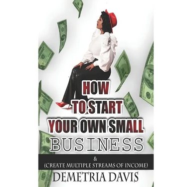 How to Start Your Own Small Business: And Create Multiple Streams of Income