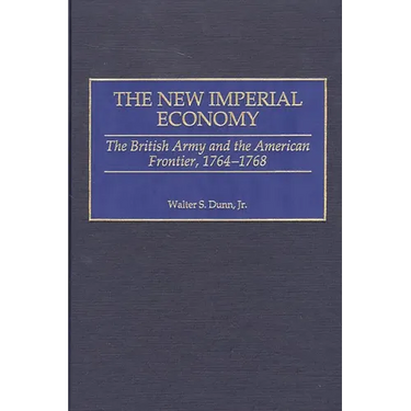 The New Imperial Economy: The British Army and the American Frontier, 1764-1768