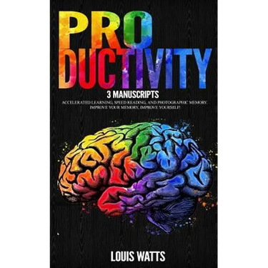 Productivity: 3 Manuscripts: Accelerated Learning, Speed Reading, and Photographic Memory. Improve Your Memory, Improve Yourself!