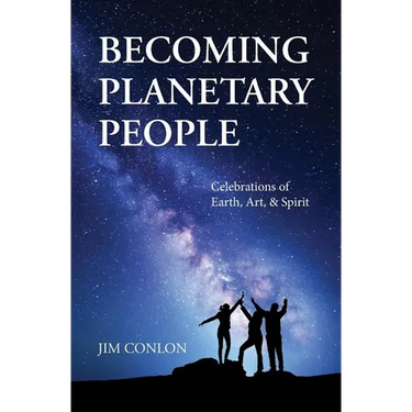 Becoming Planetary People: Celebrations of Earth, Art, & Spirit