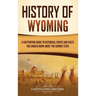 History of Wyoming: A Captivating Guide to Historical Events and Facts You Should Know About the Cowboy State