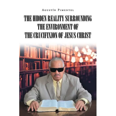 The Hidden Reality Surrounding the Environment of the Crucifixion of Jesus Christ