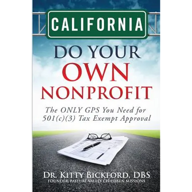 California Do Your Own Nonprofit: The ONLY GPS You Need for 501c3 Tax Exempt Approval