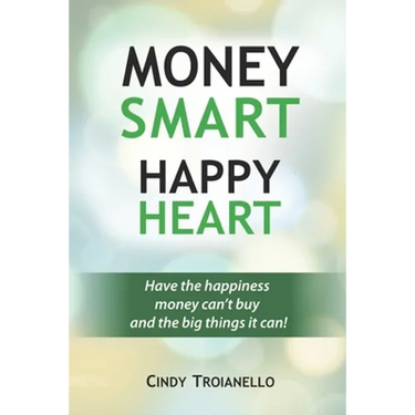 Money Smart Happy Heart: Have the Happiness Money Can't Buy and the Big Things it Can!