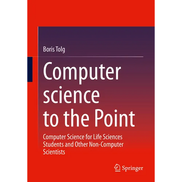 Computer Science to the Point: Computer Science for Life Sciences Students and Other Non-Computer Scientists