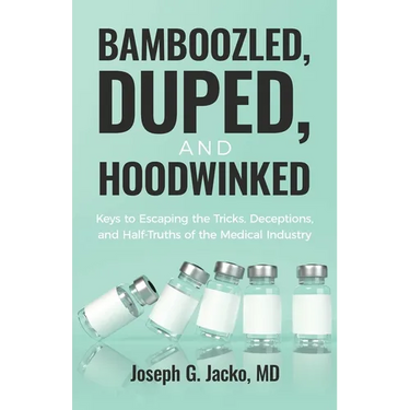 Bamboozled, Duped, and Hoodwinked: Keys to Escaping the Tricks, Deceptions, and Half-Truths of the Medical Industry
