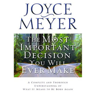 The Most Important Decision You Will Ever Make: A Complete and Thorough Understanding of What It Means to Be Born Again