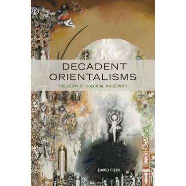 Decadent Orientalisms: The Decay of Colonial Modernity