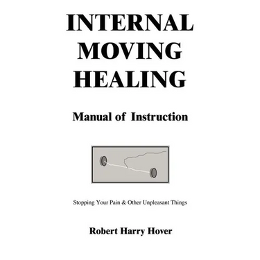 Internal Moving Healing Manual of Instruction: Stopping Your Pain & Other Unpleasant Things