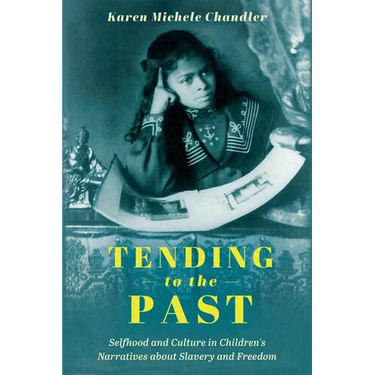 Tending to the Past: Selfhood and Culture in Children's Narratives about Slavery and Freedom
