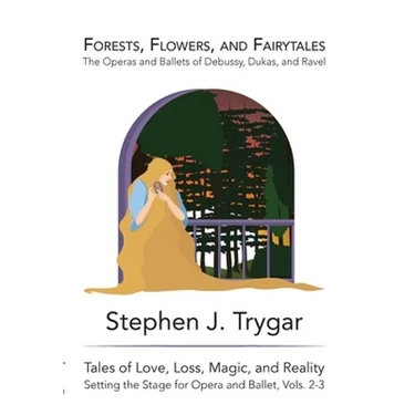 Forests, Flowers, and Fairytales: The Operas and Ballets of Claude Debussy, Paul Dukas, and Maurice Ravel