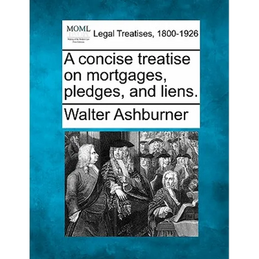 A concise treatise on mortgages, pledges, and liens.